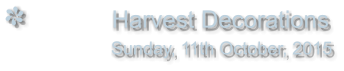 Harvest Decorations                Sunday, 11th October, 2015