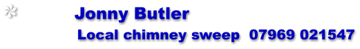 Jonny Butler                Local chimney sweep  07969 021547