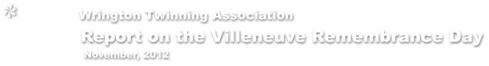 Wrington Twinning Association                     Report on the Villeneuve Remembrance Day                     November, 2012