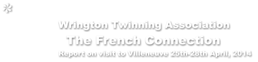 Wrington Twinning Association              The French Connection                      Report on visit to Villeneuve 25th-28th April, 2014