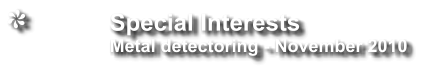 Special Interests                  Metal detectoring - November 2010