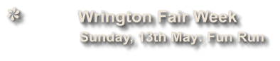 Wrington Fair Week              Sunday, 13th May: Fun Run