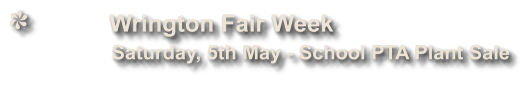 Wrington Fair Week              Saturday, 5th May - School PTA Plant Sale