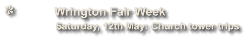 Wrington Fair Week              Saturday, 12th May: Church tower trips