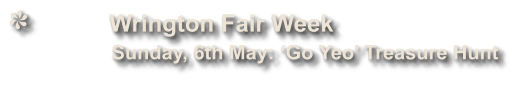 Wrington Fair Week              Sunday, 6th May: Go Yeo Treasure Hunt