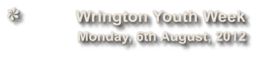 Wrington Youth Week              Monday, 6th August, 2012