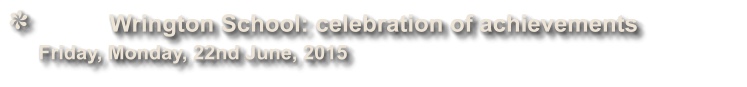 Wrington School: celebration of achievements               Friday, Monday, 22nd June, 2015